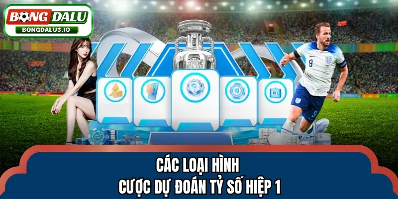 Các loại hình cược dự đoán tỷ số hiệp 1