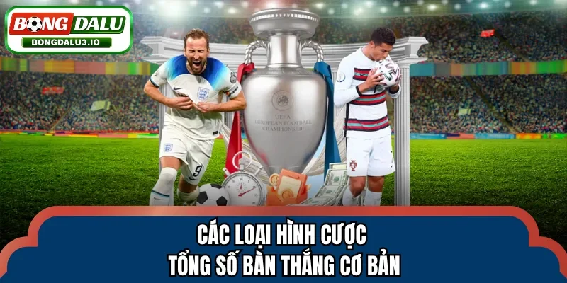 Các loại hình cược tổng số bàn thắng cơ bản