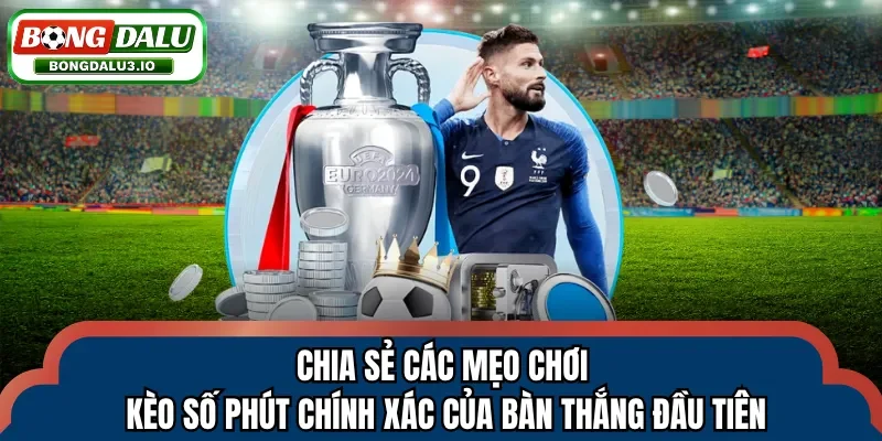 Chia sẻ các mẹo chơi kèo số phút chính xác của bàn thắng đầu tiên