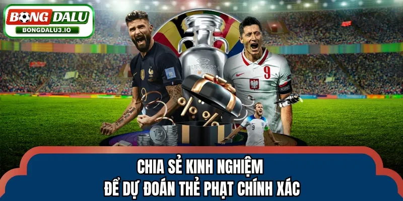 Chia sẻ kinh nghiệm để dự đoán thẻ phạt chính xác