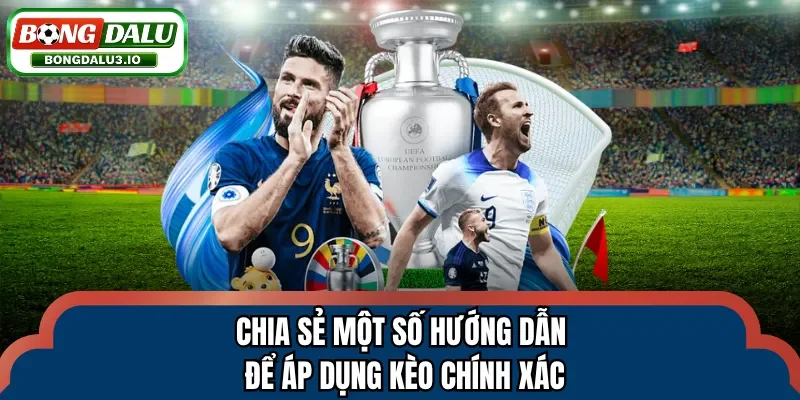 Chia sẻ một số hướng dẫn để áp dụng kèo chính xác