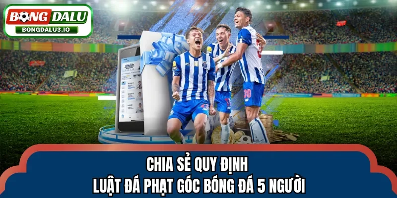 Chia sẻ quy định luật đá phạt góc bóng đá 5 người