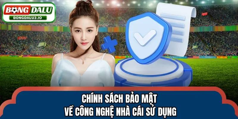 Chính sách bảo mật về công nghệ nhà cái sử dụng