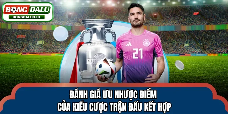 Đánh giá ưu nhược điểm của kiểu cược trận đấu kết hợp