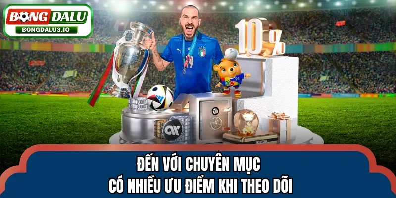 Đến với chuyên mục có nhiều ưu điểm khi theo dõi
