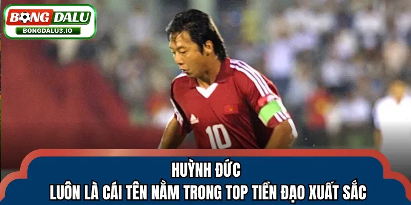 Huỳnh Đức luôn là cái tên nằm trong top tiền đạo xuất sắc