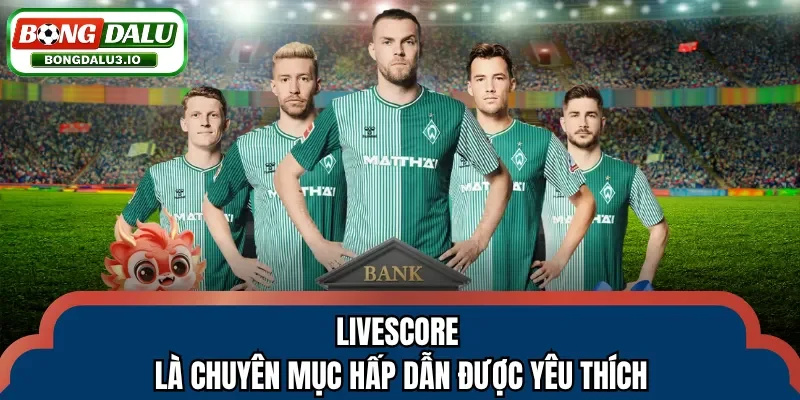 Livescore là chuyên mục hấp dẫn được yêu thích