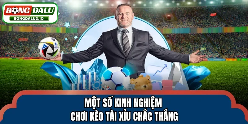 Một số kinh nghiệm chơi kèo tài xỉu chắc thắng