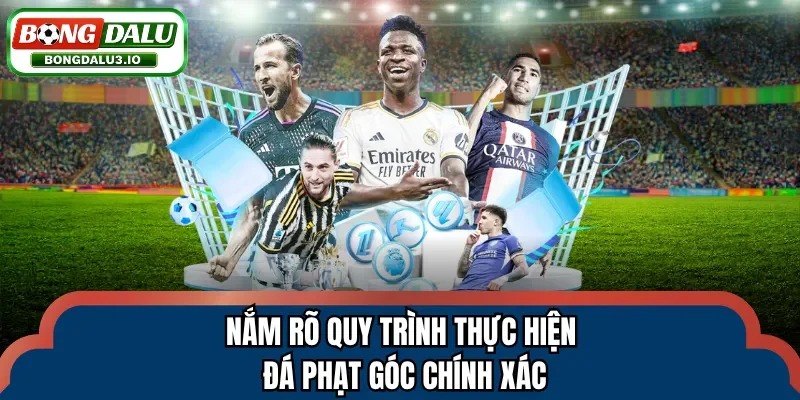 Nắm rõ quy trình thực hiện đá phạt góc chính xác