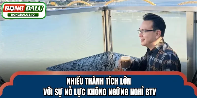 Nhiều thành tích lớn với sự nỗ lực không ngừng nghỉ BTV