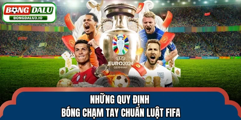 Những quy định bóng chạm tay chuẩn luật FIFA