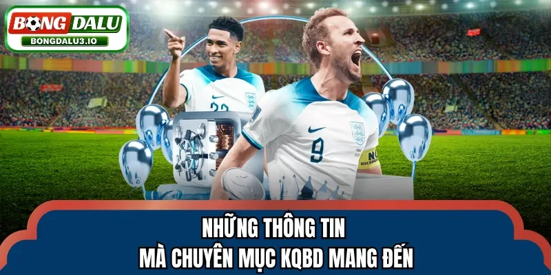 Những thông tin mà chuyên mục KQBD mang đến