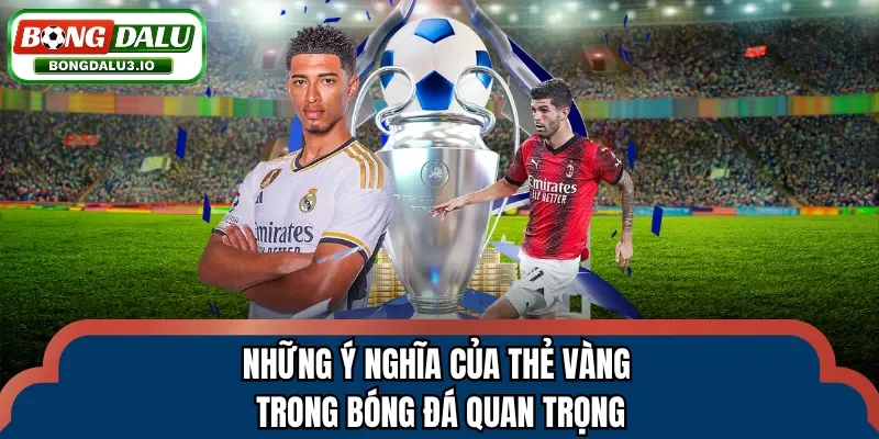 Những ý nghĩa của thẻ vàng trong bóng đá quan trọng 