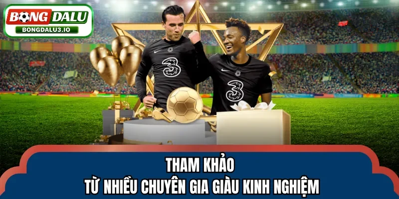 Tham khảo từ nhiều chuyên gia giàu kinh nghiệm