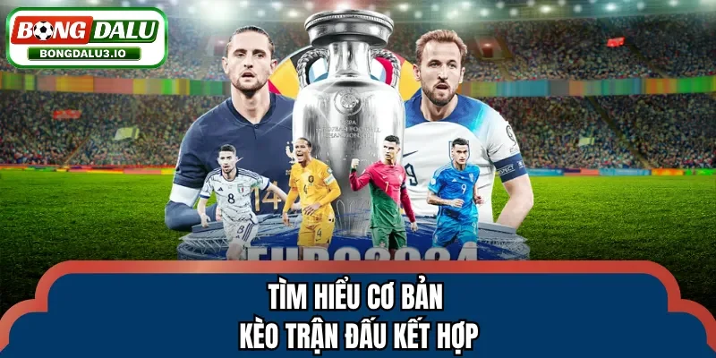 Tìm hiểu cơ bản kèo trận đấu kết hợp