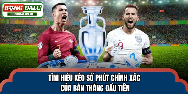 Tìm hiểu kèo số phút chính xác của bàn thắng đầu tiên