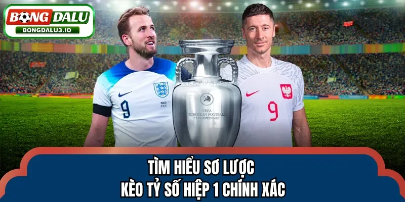 Tìm hiểu sơ lược kèo tỷ số hiệp 1 chính xác