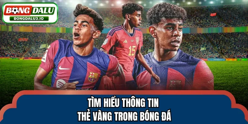 Tìm hiểu thông tin thẻ vàng trong bóng đá