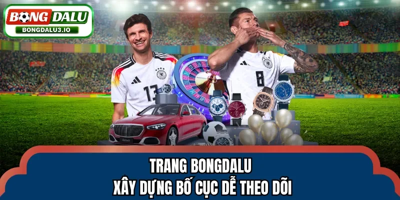 Trang Bongdalu xây dựng bố cục dễ theo dõi