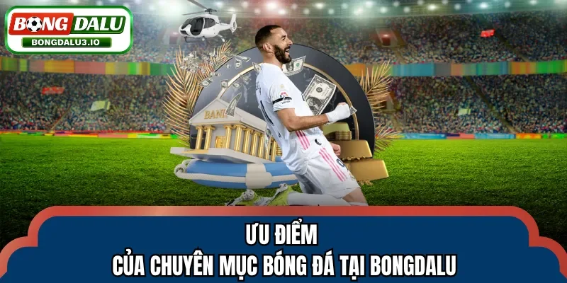 Ưu điểm của chuyên mục bóng đá tại Bongdalu